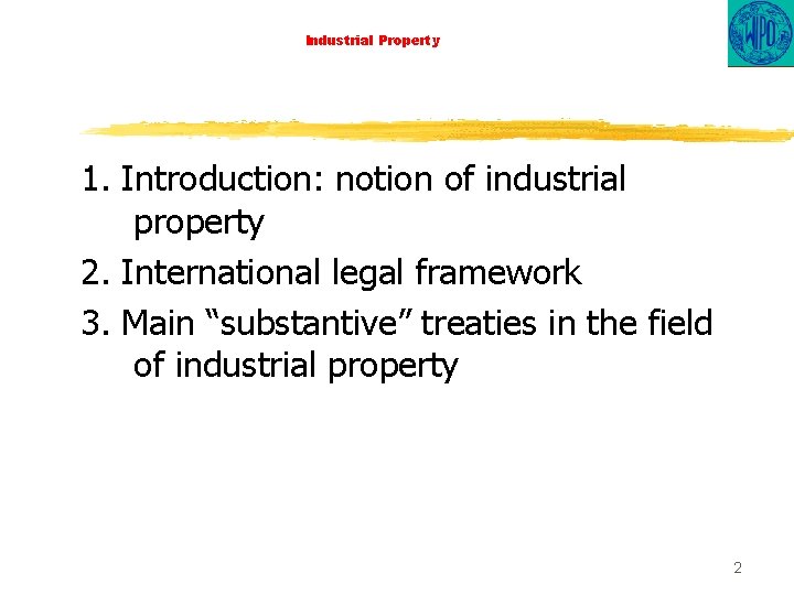 Industrial Property 1. Introduction: notion of industrial property 2. International legal framework 3. Main