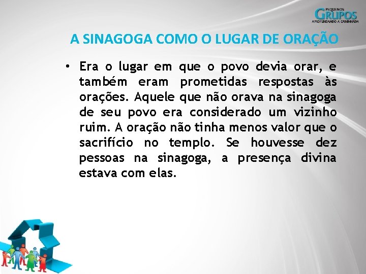 A SINAGOGA COMO O LUGAR DE ORAÇÃO • Era o lugar em que o