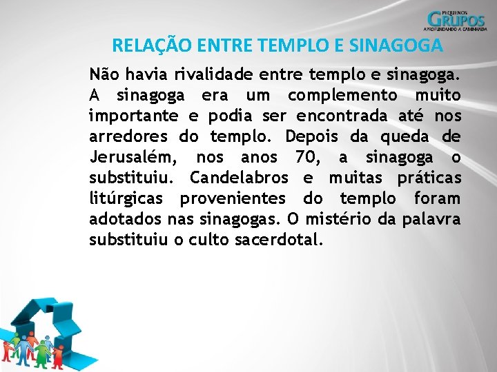 RELAÇÃO ENTRE TEMPLO E SINAGOGA Não havia rivalidade entre templo e sinagoga. A sinagoga