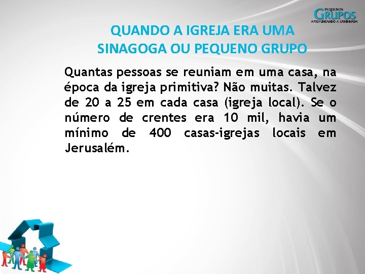 QUANDO A IGREJA ERA UMA SINAGOGA OU PEQUENO GRUPO Quantas pessoas se reuniam em