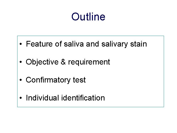 Outline • Feature of saliva and salivary stain • Objective & requirement • Confirmatory