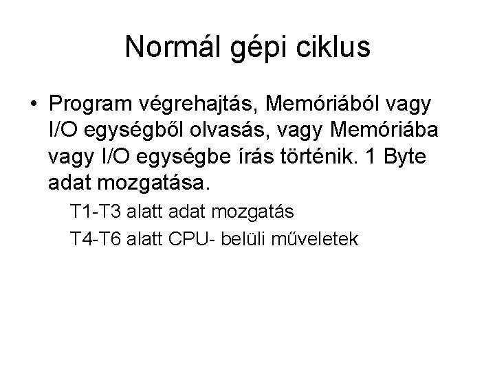 Normál gépi ciklus • Program végrehajtás, Memóriából vagy I/O egységből olvasás, vagy Memóriába vagy