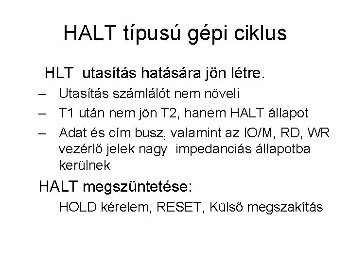 HALT típusú gépi ciklus HLT utasítás hatására jön létre. – Utasítás számlálót nem növeli