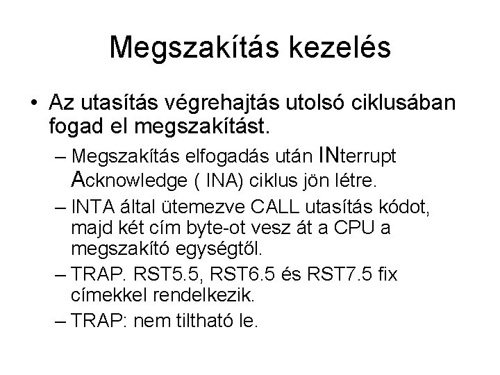 Megszakítás kezelés • Az utasítás végrehajtás utolsó ciklusában fogad el megszakítást. – Megszakítás elfogadás