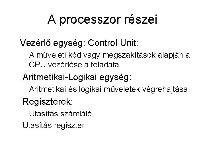 A processzor részei Vezérlő egység: Control Unit: A műveleti kód vagy megszakítások alapján a