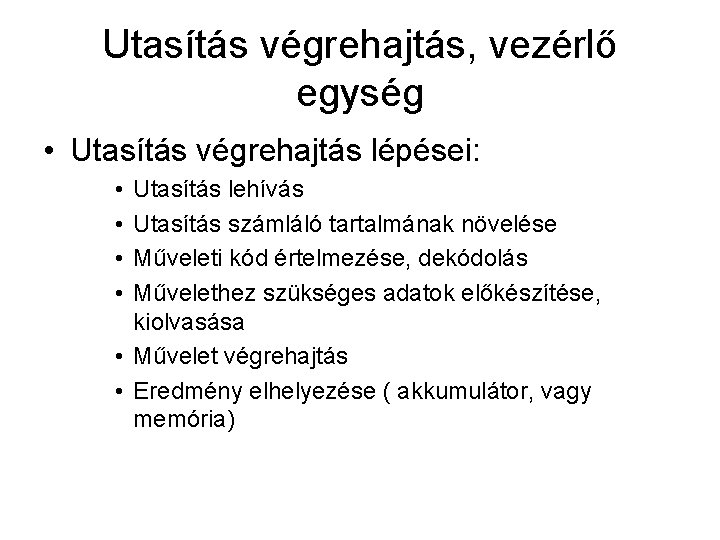 Utasítás végrehajtás, vezérlő egység • Utasítás végrehajtás lépései: • • Utasítás lehívás Utasítás számláló