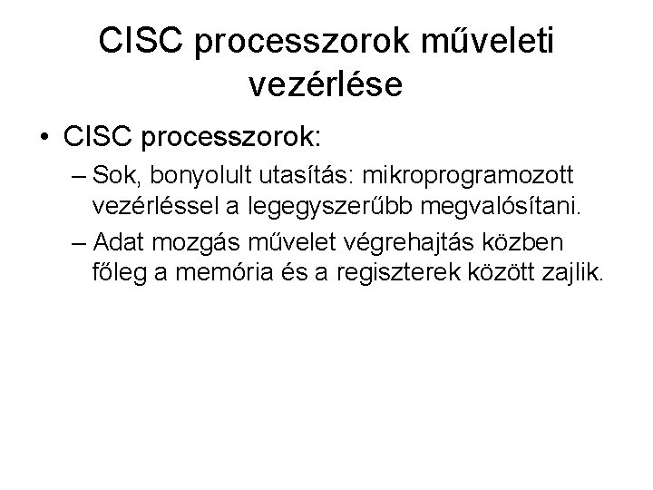 CISC processzorok műveleti vezérlése • CISC processzorok: – Sok, bonyolult utasítás: mikroprogramozott vezérléssel a