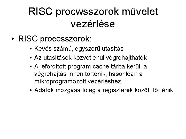 RISC procwsszorok művelet vezérlése • RISC processzorok: • Kevés számú, egyszerű utasítás • Az