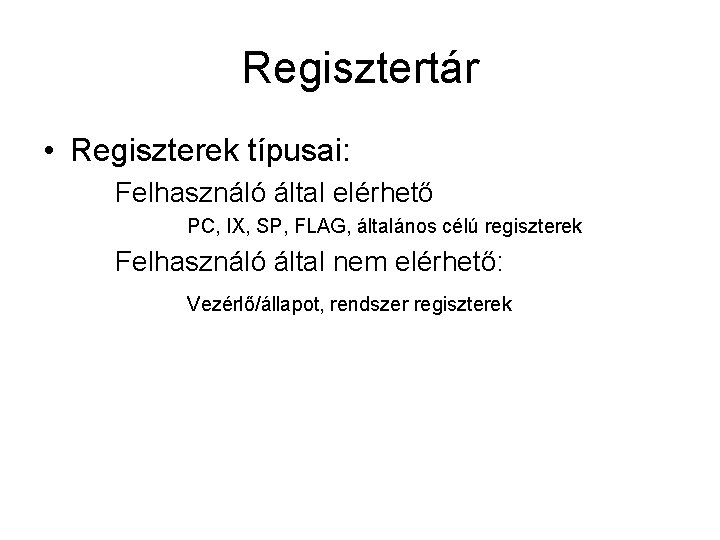 Regisztertár • Regiszterek típusai: Felhasználó által elérhető PC, IX, SP, FLAG, általános célú regiszterek