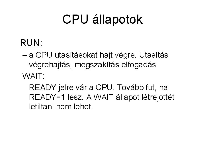 CPU állapotok RUN: – a CPU utasításokat hajt végre. Utasítás végrehajtás, megszakítás elfogadás. WAIT: