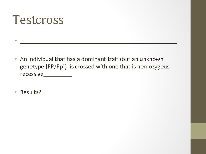 Testcross • _________________________ • An individual that has a dominant trait (but an unknown
