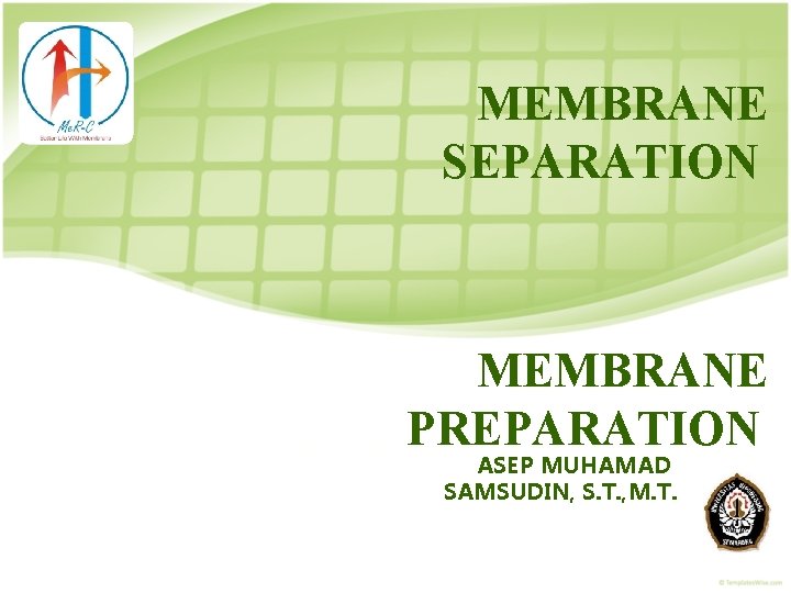 MEMBRANE SEPARATION MEMBRANE PREPARATION ASEP MUHAMAD SAMSUDIN, S. T. , M. T. 