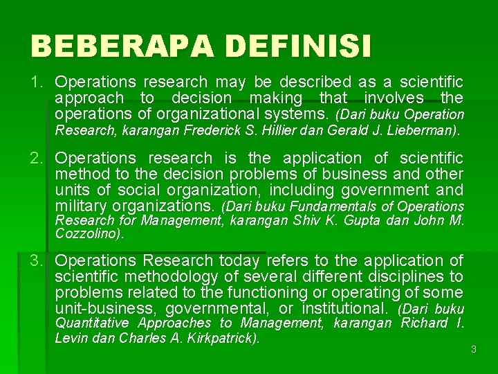 BEBERAPA DEFINISI 1. Operations research may be described as a scientific approach to decision
