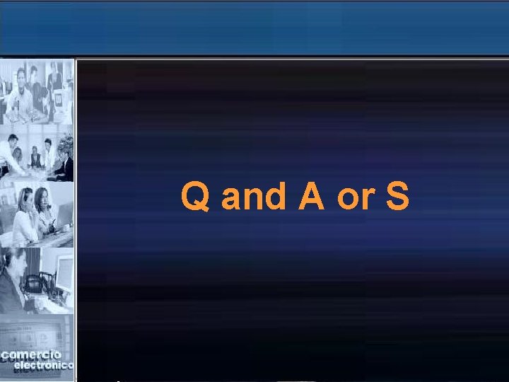 Q and A or S 