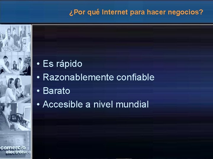 ¿Por qué Internet para hacer negocios? • Es rápido • Razonablemente confiable • Barato