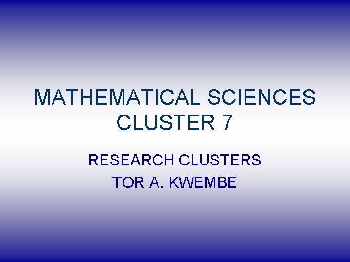 MATHEMATICAL SCIENCES CLUSTER 7 RESEARCH CLUSTERS TOR A. KWEMBE 