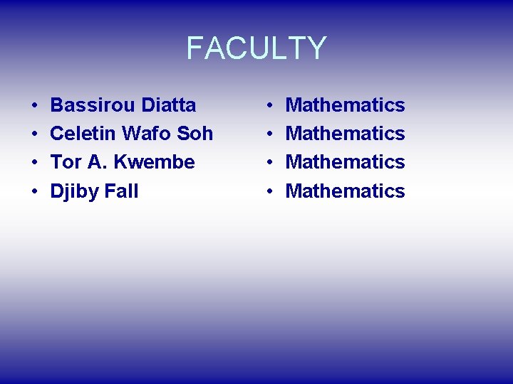 FACULTY • • Bassirou Diatta Celetin Wafo Soh Tor A. Kwembe Djiby Fall •