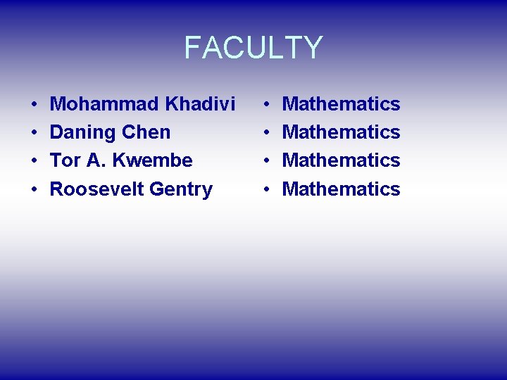 FACULTY • • Mohammad Khadivi Daning Chen Tor A. Kwembe Roosevelt Gentry • •