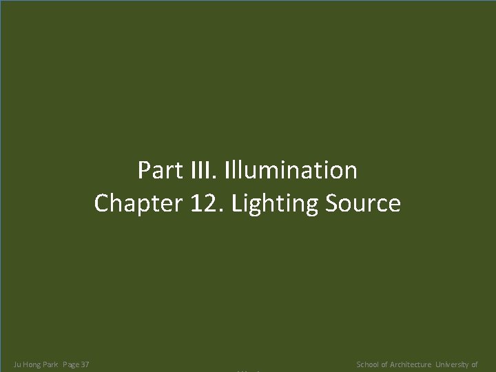 Part III. Illumination Chapter 12. Lighting Source Ju Hong Park Page 37 School of