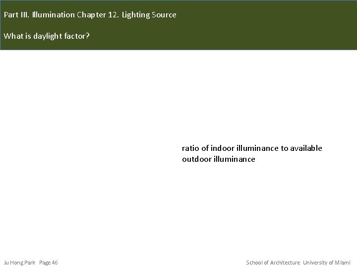 Part III. Illumination Chapter 12. Lighting Source What is daylight factor? ratio of indoor