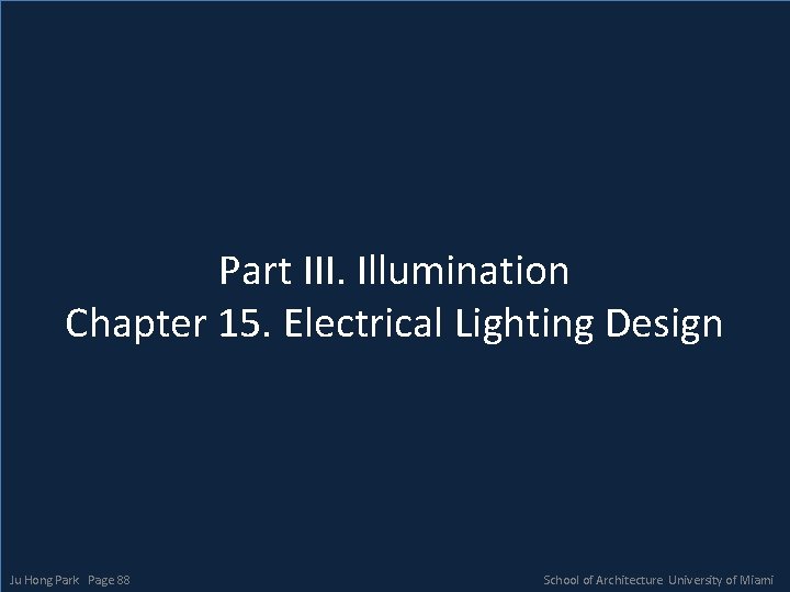 Part III. Illumination Chapter 15. Electrical Lighting Design Ju Hong Park Page 88 School