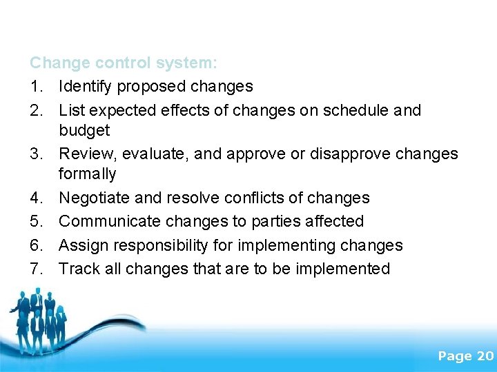 Change control system: 1. Identify proposed changes 2. List expected effects of changes on