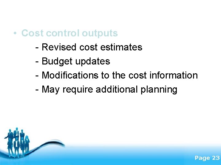  • Cost control outputs - Revised cost estimates - Budget updates - Modifications