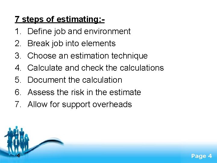 7 steps of estimating: 1. Define job and environment 2. Break job into elements