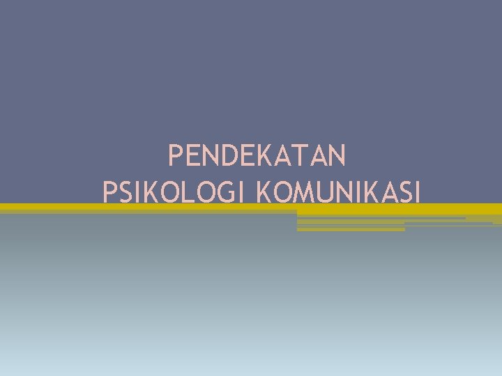 PENDEKATAN PSIKOLOGI KOMUNIKASI 