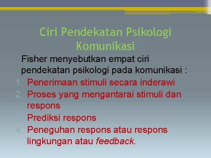 Ciri Pendekatan Psikologi Komunikasi Fisher menyebutkan empat ciri pendekatan psikologi pada komunikasi : 1.