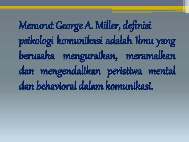 Menurut George A. Miller, definisi psikologi komunikasi adalah Ilmu yang berusaha menguraikan, meramalkan dan