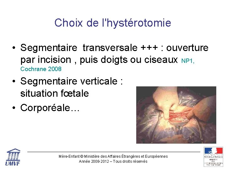 Choix de l'hystérotomie • Segmentaire transversale +++ : ouverture par incision , puis doigts