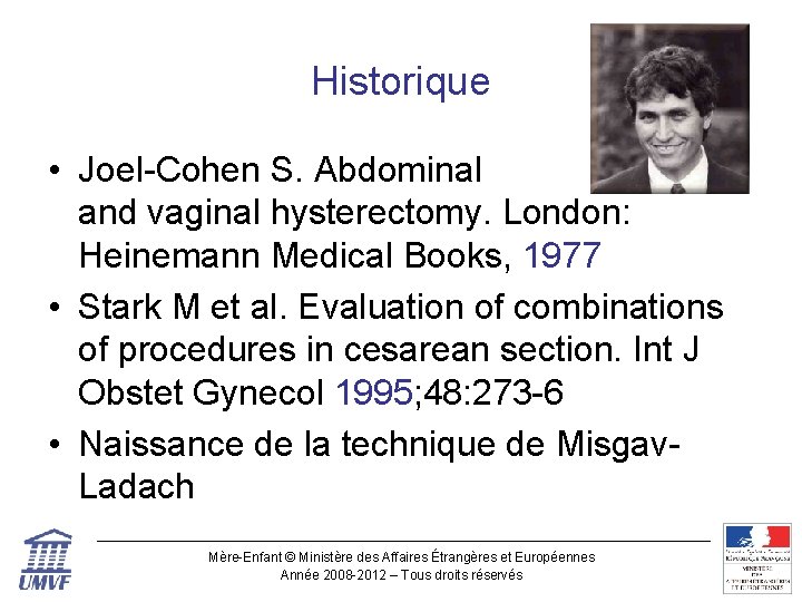 Historique • Joel-Cohen S. Abdominal and vaginal hysterectomy. London: Heinemann Medical Books, 1977 •