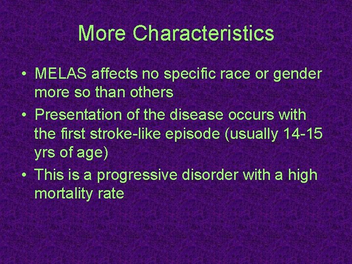 More Characteristics • MELAS affects no specific race or gender more so than others More Characteristics • MELAS affects no specific race or gender more so than others