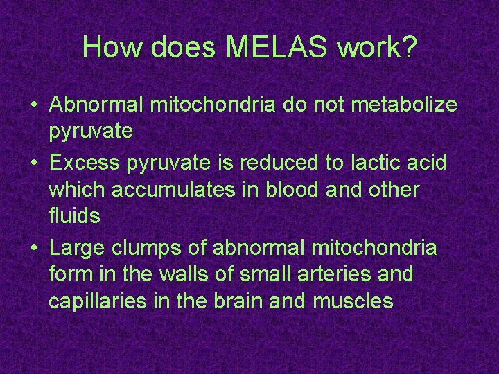 How does MELAS work? • Abnormal mitochondria do not metabolize pyruvate • Excess pyruvate How does MELAS work? • Abnormal mitochondria do not metabolize pyruvate • Excess pyruvate