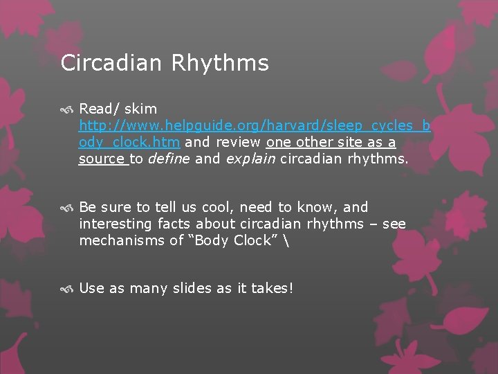 Circadian Rhythms Read/ skim http: //www. helpguide. org/harvard/sleep_cycles_b ody_clock. htm and review one other