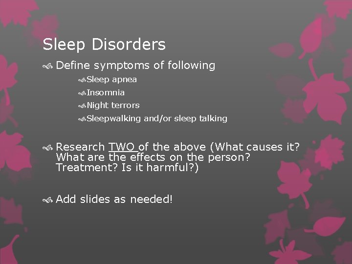 Sleep Disorders Define symptoms of following Sleep apnea Insomnia Night terrors Sleepwalking and/or sleep