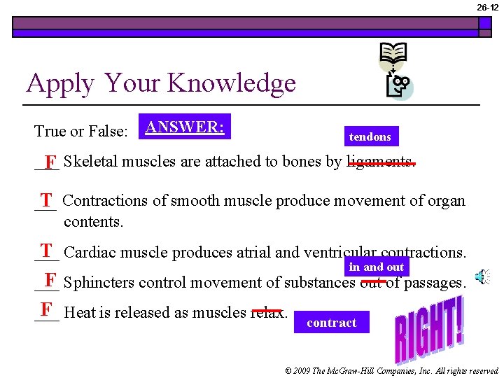 26 -12 Apply Your Knowledge True or False: ANSWER: tendons ___ F Skeletal muscles