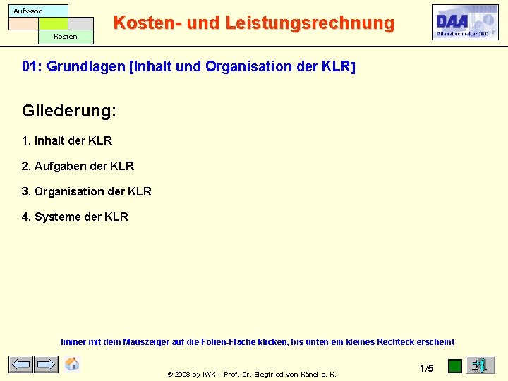 Aufwand Kosten- und Leistungsrechnung 01: Grundlagen [Inhalt und Organisation der KLR] Gliederung: 1. Inhalt