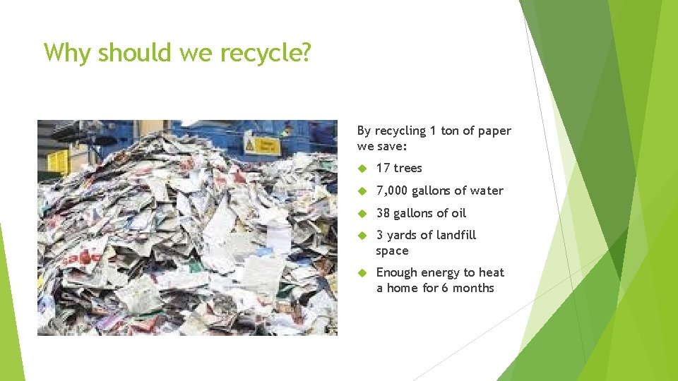 Why should we recycle? By recycling 1 ton of paper we save: 17 trees