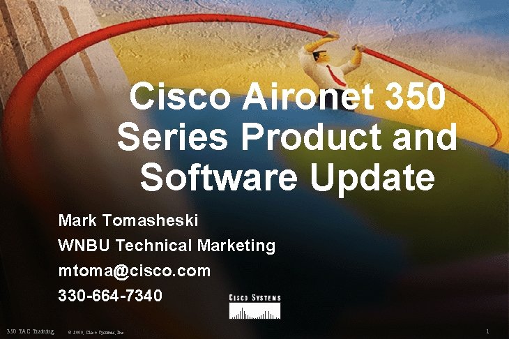 Cisco Aironet 350 Series Product and Software Update Mark Tomasheski WNBU Technical Marketing mtoma@cisco.