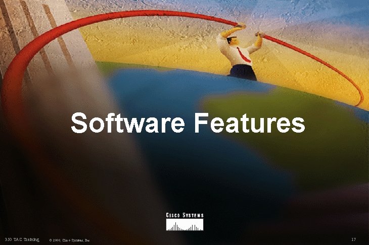 Software Features 350 TAC Training © 2000, Cisco Systems, Inc. 17 