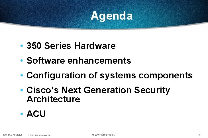 Agenda • 350 Series Hardware • Software enhancements • Configuration of systems components •