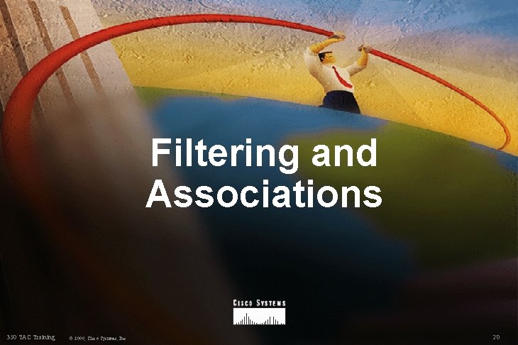 Filtering and Associations 350 TAC Training © 2000, Cisco Systems, Inc. 20 