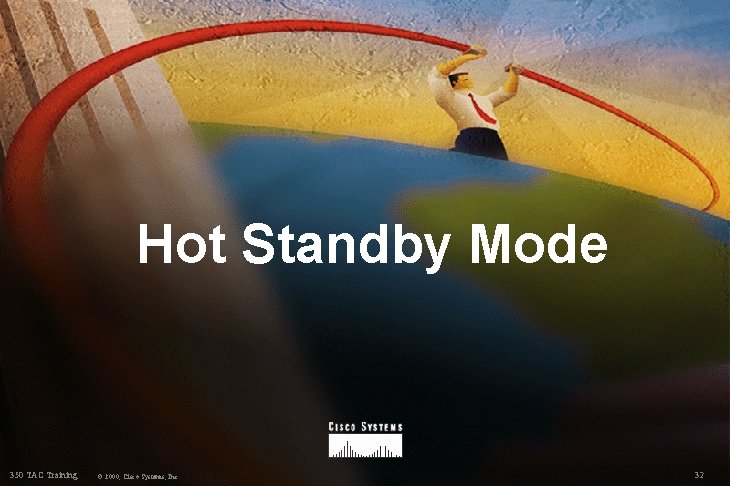 Hot Standby Mode 350 TAC Training © 2000, Cisco Systems, Inc. 32 