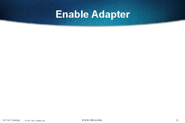 Enable Adapter 350 TAC Training © 2000, Cisco Systems, Inc. www. cisco. com 61
