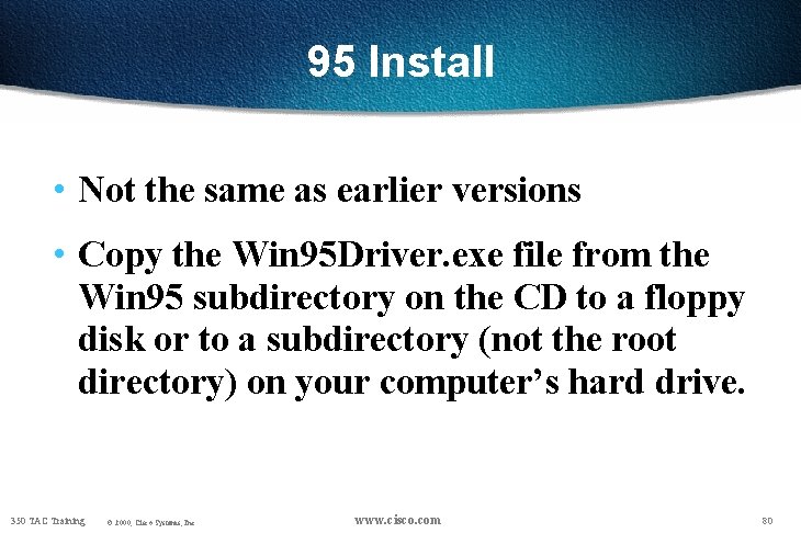 95 Install • Not the same as earlier versions • Copy the Win 95