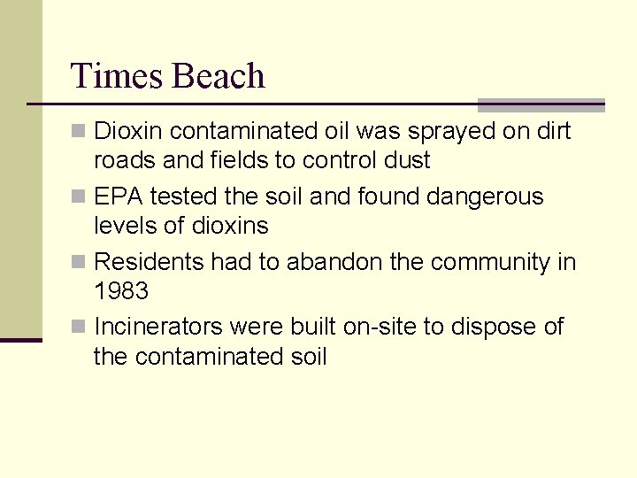 Times Beach n Dioxin contaminated oil was sprayed on dirt roads and fields to