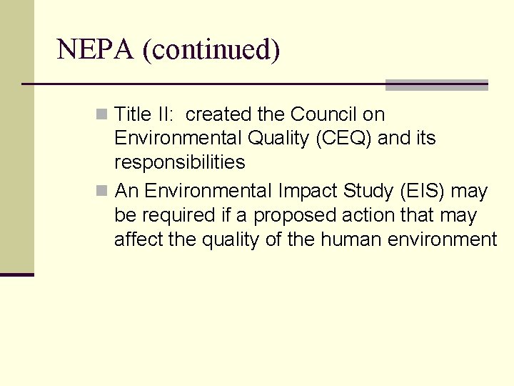 NEPA (continued) n Title II: created the Council on Environmental Quality (CEQ) and its