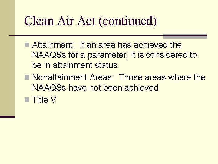Clean Air Act (continued) n Attainment: If an area has achieved the NAAQSs for